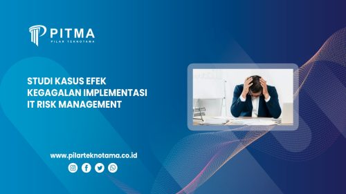 Studi Kasus Efek Kegagalan Implementasi IT Risk Management