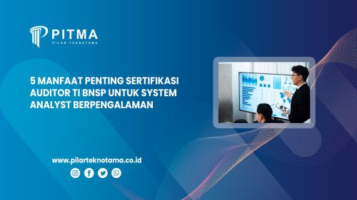 5 Manfaat Penting Sertifikasi Auditor TI BNSP untuk System Analyst Berpengalaman